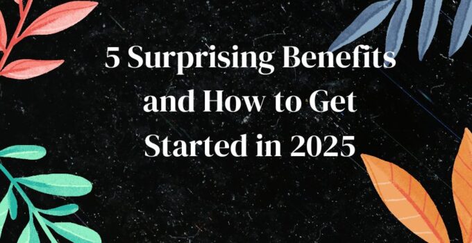 5 Surprising Benefits and How to Get Started in 2025